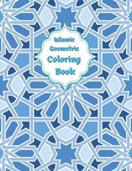 Islamic Geometric Coloring Book: Arabic Geometrical Pattern and Design, Islamic Geometric Patterns, Arabic Designs For Adults And Teens Stress Relief