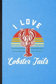 I Love Lobster Tails: Lined Notebook For Cooking Bakery. Funny Ruled Journal For Lobster Tails Lover Cook Chef. Unique Student Teacher Blank Composition/ Planner Great For Home School Office Writing
