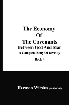 The Economy Of The Covenents Between God and Man, Book 4: A Complete Body Of Divinity