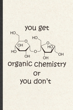 You Get Organic Chemistry or You Don't: Chemistry Blank Lined Notebook Write Record. Practical Dad Mom Anniversary Gift, Fashionable Funny Creative Writing Logbook, Vintage Retro 6X9 110 Page