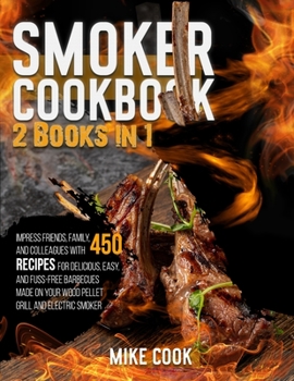 Paperback Smoker Cookbook: 2 Books in 1: Impress Friends, Family, and Colleagues With 450 Recipes for Delicious, Easy, and Fuss-Free Barbecues Ma Book