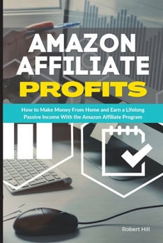 Amazon Affiliate Profits: How to Make Money From Home and Earn a Lifelong Passive Income With the Amazon Affiliate Program