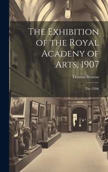 Hardcover The Exhibition of the Royal Acadeny of Arts, 1907: The 139th Book