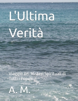 Paperback L'Ultima Verità: Viaggio nei Misteri Spirituali di Tutti i Popoli [Italian] Book