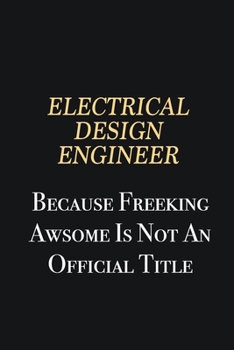 Paperback Electrical Design Engineer Because Freeking Awsome is not an official title: Writing careers journals and notebook. A way towards enhancement Book