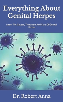 Everything About Genital Herpes: Learn The Causes, Treatment And Cure Of Genital Herpes