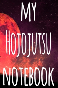 My Hojojutsu Notebook: The perfect way to record your martial arts progression - 6x9 119 page lined journal!