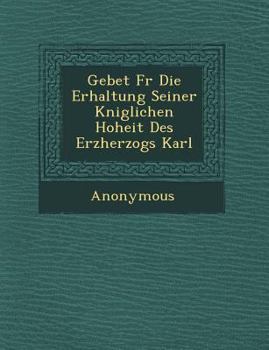 Paperback Gebet F R Die Erhaltung Seiner K Niglichen Hoheit Des Erzherzogs Karl Book
