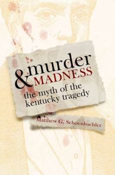 Murder and Madness: The Myth of the Kentucky Tragedy - Book  of the Topics in Kentucky History