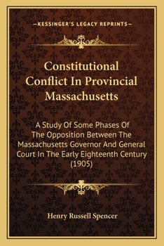 Paperback Constitutional Conflict In Provincial Massachusetts: A Study Of Some Phases Of The Opposition Between The Massachusetts Governor And General Court In Book