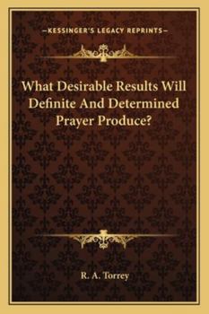 Paperback What Desirable Results Will Definite And Determined Prayer Produce? Book