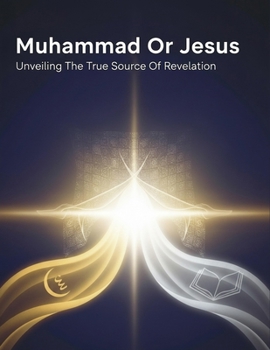 Paperback Muhammad Or Jesus: Unveiling The True Source Of Revelation Book