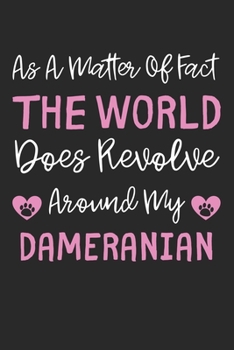 As A Matter Of Fact The World Does Revolve Around My Dameranian: Lined Journal, 120 Pages, 6 x 9, Dameranian Dog Gift Idea, Black Matte Finish (As A ... Does Revolve Around My Dameranian Journal)