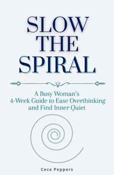 Paperback Slow the Spiral: A Busy Woman's 4-Week Guide to Ease Overthinking and Find Inner Quiet Book