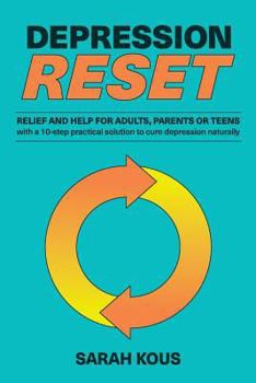 Paperback Depression Reset: Relief and Help for Adults, Parents or Teenagers: 10-Step Practical Solution to Cure Depression Naturally Book