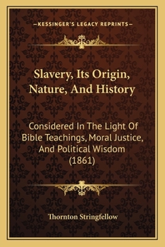 Paperback Slavery, Its Origin, Nature, And History: Considered In The Light Of Bible Teachings, Moral Justice, And Political Wisdom (1861) Book