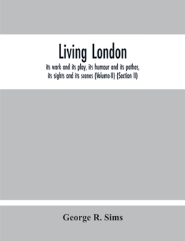 Paperback Living London: Its Work And Its Play, Its Humour And Its Pathos, Its Sights And Its Scenes (Volume-Ii) (Section Ii) Book