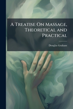 Paperback A Treatise On Massage, Theoretical and Practical Book
