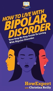 Hardcover How to Live with Bipolar Disorder: Your Step By Step Guide To Living With Bipolar Disorder Book