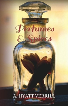 Paperback Perfumes and Spices - Including an Account of Soaps and Cosmetics - The Story of the History, Source, Preparation, and Use of the Spices, Perfumes, So Book