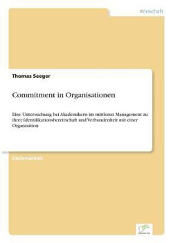 Paperback Commitment in Organisationen: Eine Untersuchung bei Akademikern im mittleren Management zu ihrer Identifikationsbereitschaft und Verbundenheit mit e [German] Book