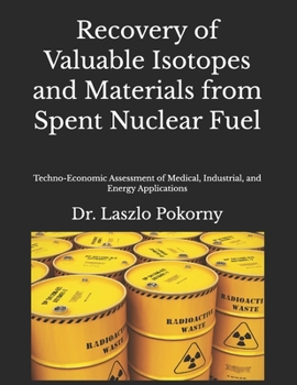 Recovery of Valuable Isotopes and Materials from Spent Nuclear Fuel: Techno-Economic Assessment of Medical, Industrial, and Energy Applications