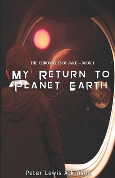 Paperback My Return To Planet Earth: ( The Chronicles of Jake -- Book 1 ) Book