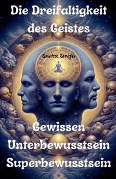Die Dreifaltigkeit des Geistes: Gewissen Unterbewusstsein Superbewusstsein (German Edition)