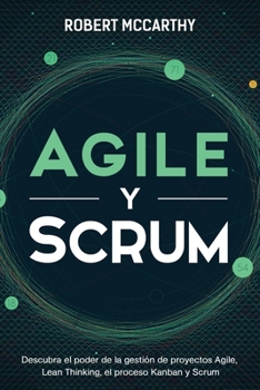 Paperback Agile y Scrum: Descubra el poder de la gestión de proyectos Agile, Lean Thinking, el proceso Kanban y Scrum [Spanish] Book