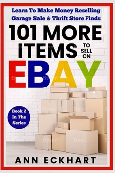 Paperback 101 MORE Items To Sell On Ebay: Learn To Make Money Reselling Garage Sale & Thrift Store Finds Book