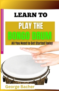 Paperback Learn to Play the Bongo Drum: All You Need To Get Started Today Book