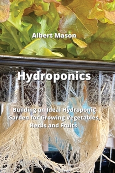 Paperback Hydroponics: Building an Ideal Hydroponic Garden for Growing Vegetables, Herbs and Fruits Book