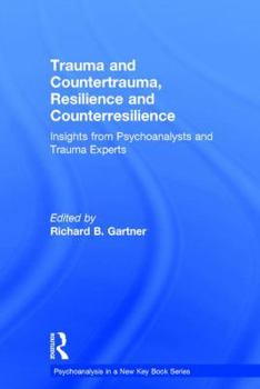 Trauma and Countertrauma, Resilience and Counterresilience: Insights from Psychoanalysts and Trauma Experts - Book  of the Psychoanalysis in a New Key