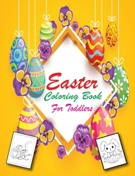 Easter Coloring Book for Toddlers: Happy Easter Coloring Book for Children and Preschoolers. For Boys and Girls. Eggs, Rabbits, Easter Chickens, Etc.