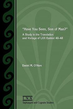 Have You Seen, Son of Man?: A Study of the Translation and Vorlage of LXX Ezekiel 40-48