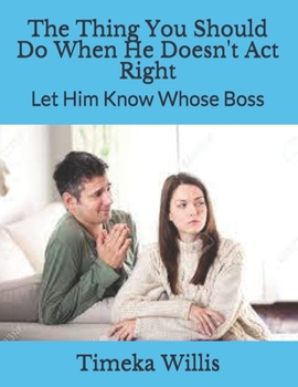 Paperback The Thing You Should Do When He Doesn't Act Right: Let Him Know Whose Boss Book