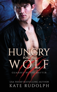 Hungry for the Wolf: Werewolf Bodyguard Romance - Book #4 of the Guarded by the Shifter