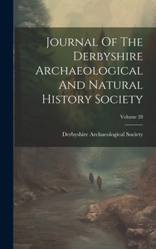 Journal Of The Derbyshire Archaeological And Natural History Society; Volume 28
