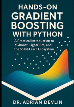 Paperback Hands-On Gradient Boosting with Python: A Practical Introduction to XGBoost, LightGBM, and the Scikit-Learn Ecosystem Book