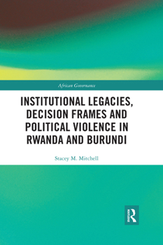 Paperback Institutional Legacies, Decision Frames and Political Violence in Rwanda and Burundi Book