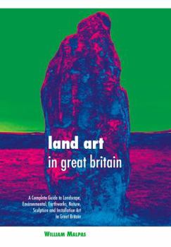 Paperback Land Art in Great Britain: A Complete Guide to Landscape, Environmental, Earthworks, Nature, Sculpture and Installation Art in Great Britain Book