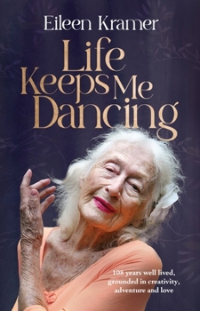 Hardcover Life Keeps Me Dancing: 108 Years Well Lived, Grounded in Creativity, Adventure and Love Book