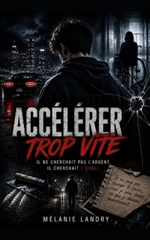 Accélérer trop vite: Il ne cherchait pas l'argent! Il cherchait l'oubli! (French Edition)