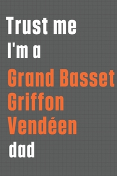 Trust me I'm a Grand Basset Griffon Vendéen dad: For Grand Basset Griffon Vendéen Dog Dad