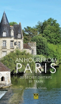 Paperback An Hour from Paris: 20 Secret Daytrips by Train Book