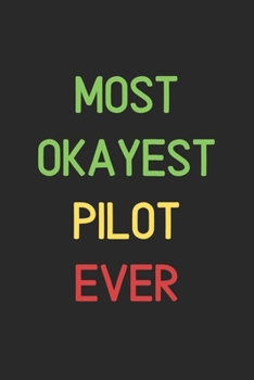 Most Okayest Pilot Ever: Lined Journal, 120 Pages, 6 x 9, Funny Pilot Notebook Gift Idea, Black Matte Finish (Most Okayest Pilot Ever Journal)