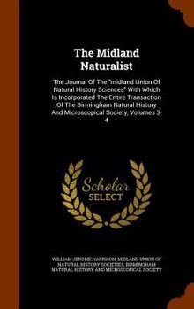 The Midland Naturalist: The Journal Of The "midland Union Of Natural History Sciences" With Which Is Incorporated The Entire Transaction Of The ... And Microscopical Society, Volumes 3-4