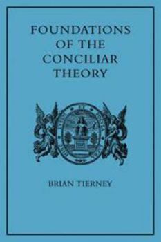 Hardcover Foundations of the Conciliar Theory: The Contribution of the Medieval Canonists from Gratian to the Great Schism Book