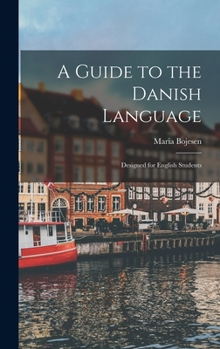 A Guide to the Danish Language. Designed for English Students