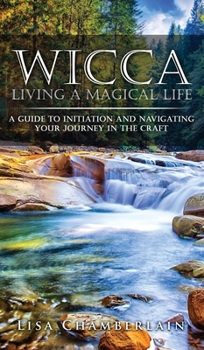 Hardcover Wicca Living a Magical Life: A Guide to Initiation and Navigating Your Journey in the Craft Book